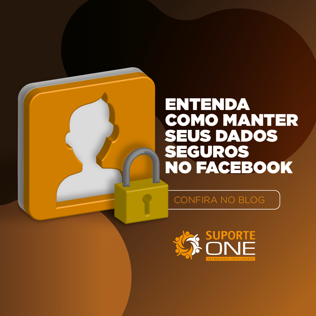 Entenda como manter a segurança de dados no Facebook - Suporte One